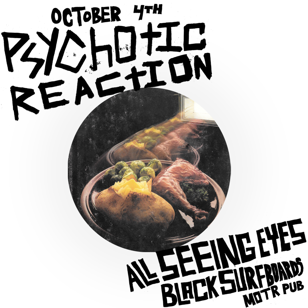 PSYCHOTIC REACTION, ALL SEEING EYES, BLACK SURFBOARDS